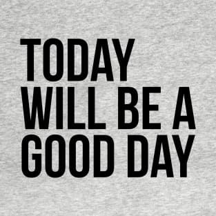 Today will be a good day T-Shirt